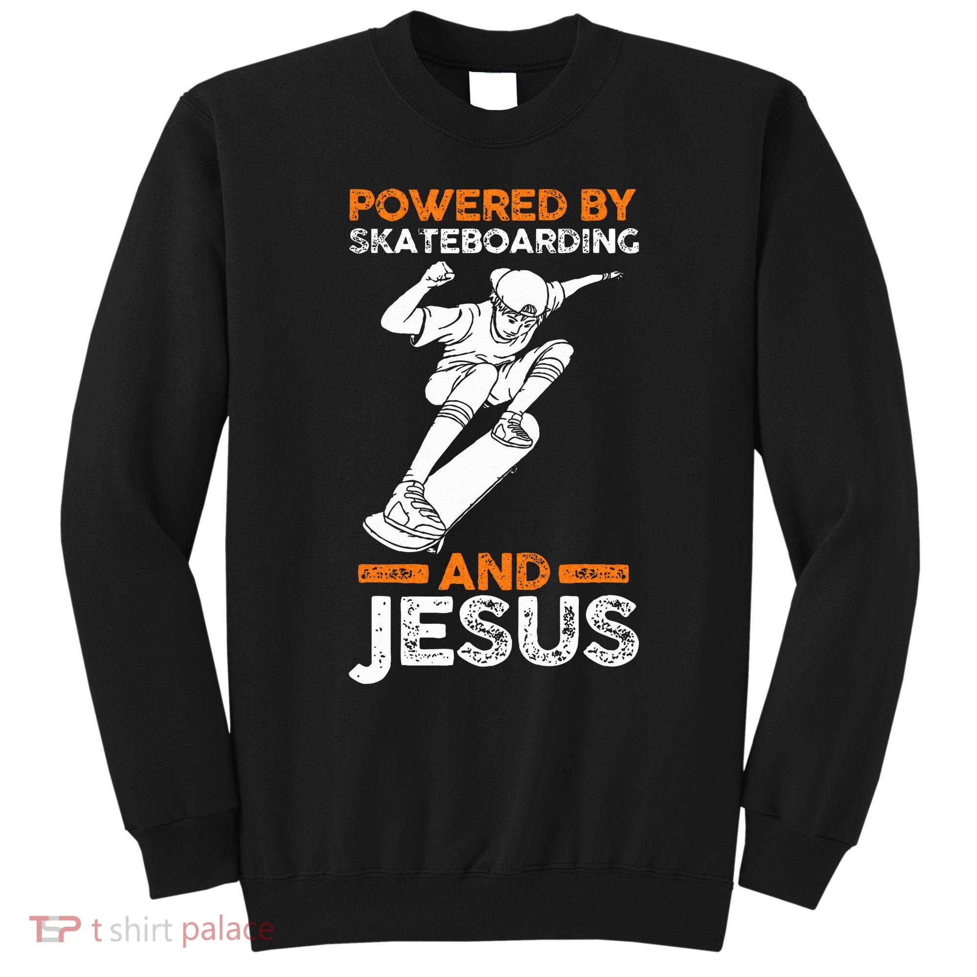 Powered by skateboarding and jesus Sweatshirt