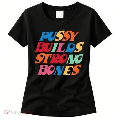 Pussy Builds Strong Bones Women's T-Shirt