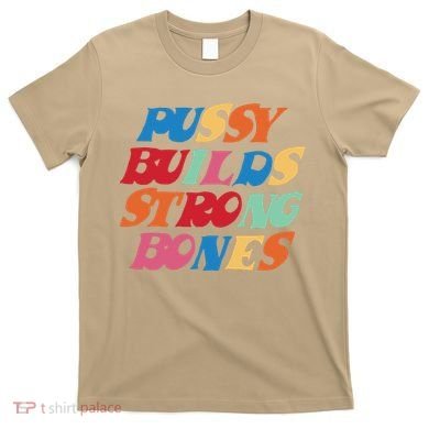 Pussy Builds Strong Bones T-Shirt
