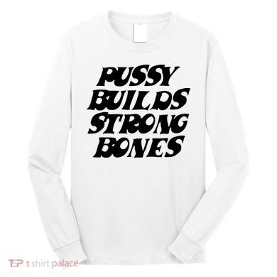 Pussy Builds Strong Bones Long Sleeve Shirt