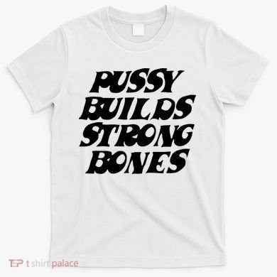 Pussy Builds Strong Bones T-Shirt