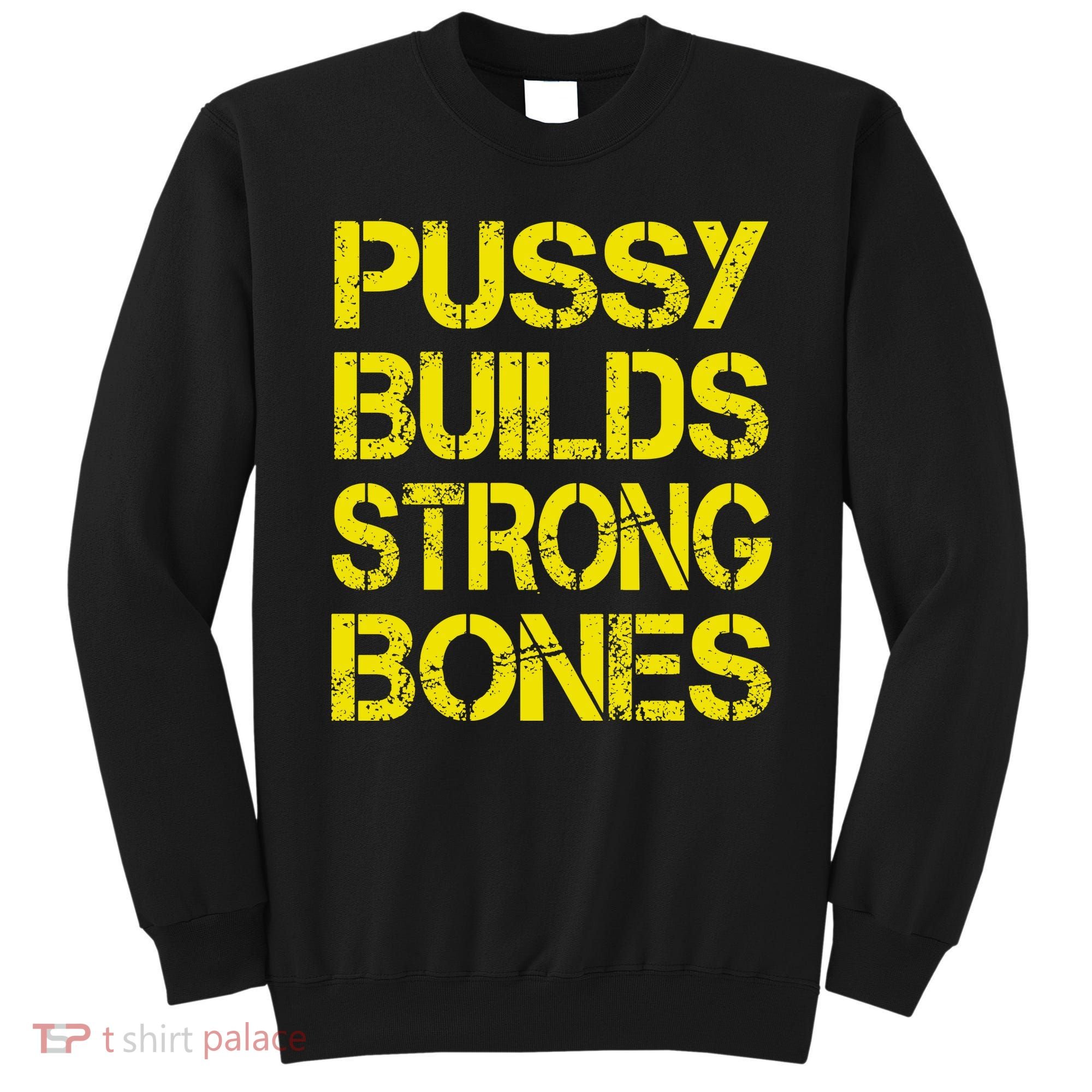 Pussy Builds Strong Bones Shirt PBSB Sweatshirt
