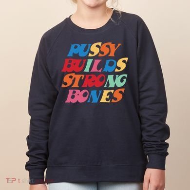 Pussy Builds Strong Bones Shirt PBSB Colored Women's Sweatshirt