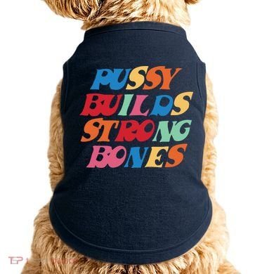 Pussy Builds Strong Bones Shirt PBSB Colored Doggie Tank