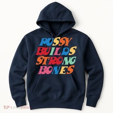 Pussy Builds Strong Bones Shirt PBSB Colored Hoodie