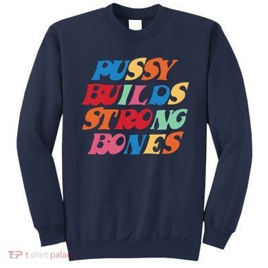 Pussy Builds Strong Bones Shirt PBSB Colored Sweatshirt