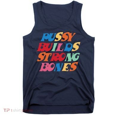 Pussy Builds Strong Bones Shirt PBSB Colored Tank Top