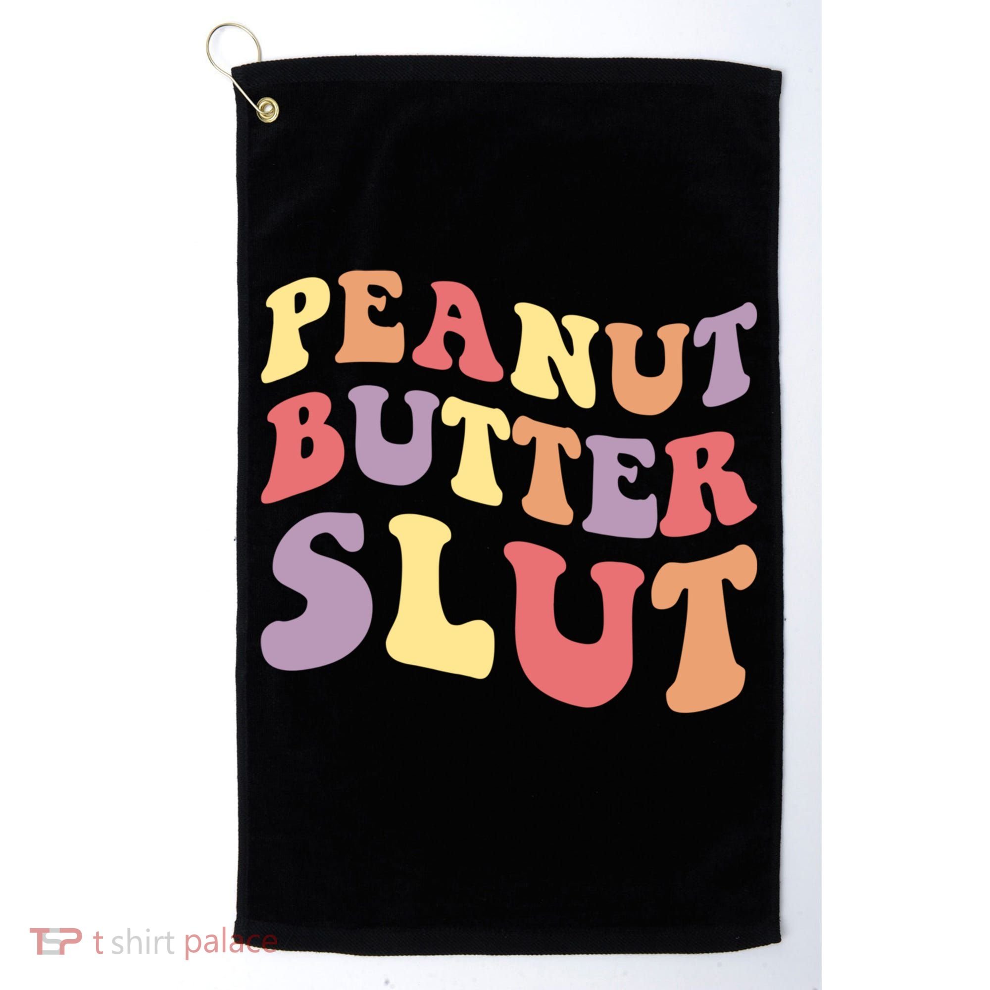 Peanut Butter Slut Peanut Butter Lover Peanut Butter Humor Meaningful Gift Golf Towel
