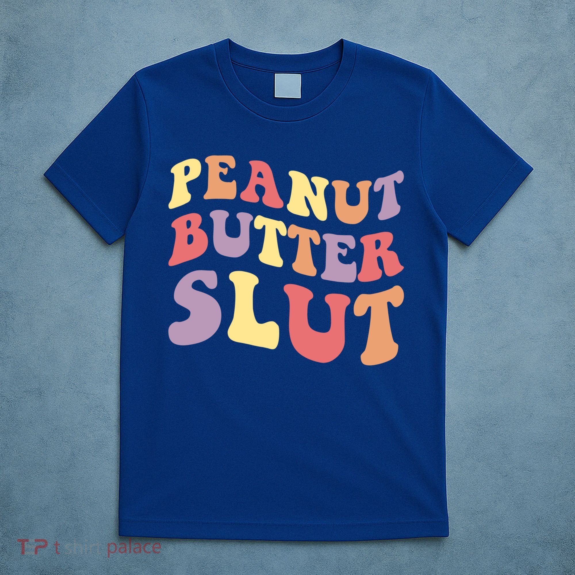 Peanut Butter Slut Peanut Butter Lover Peanut Butter Humor Meaningful Gift T-Shirt