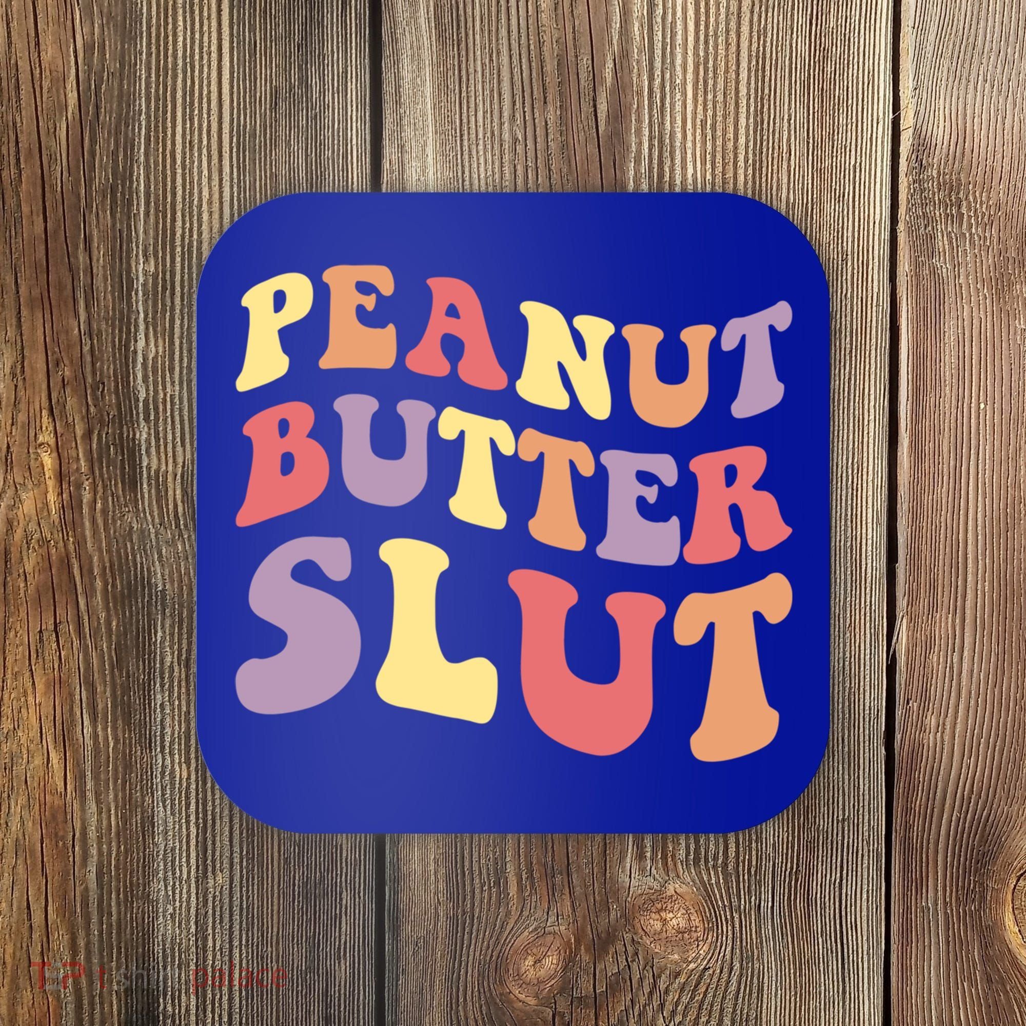 Peanut Butter Slut Peanut Butter Lover Peanut Butter Humor Meaningful Gift Coaster
