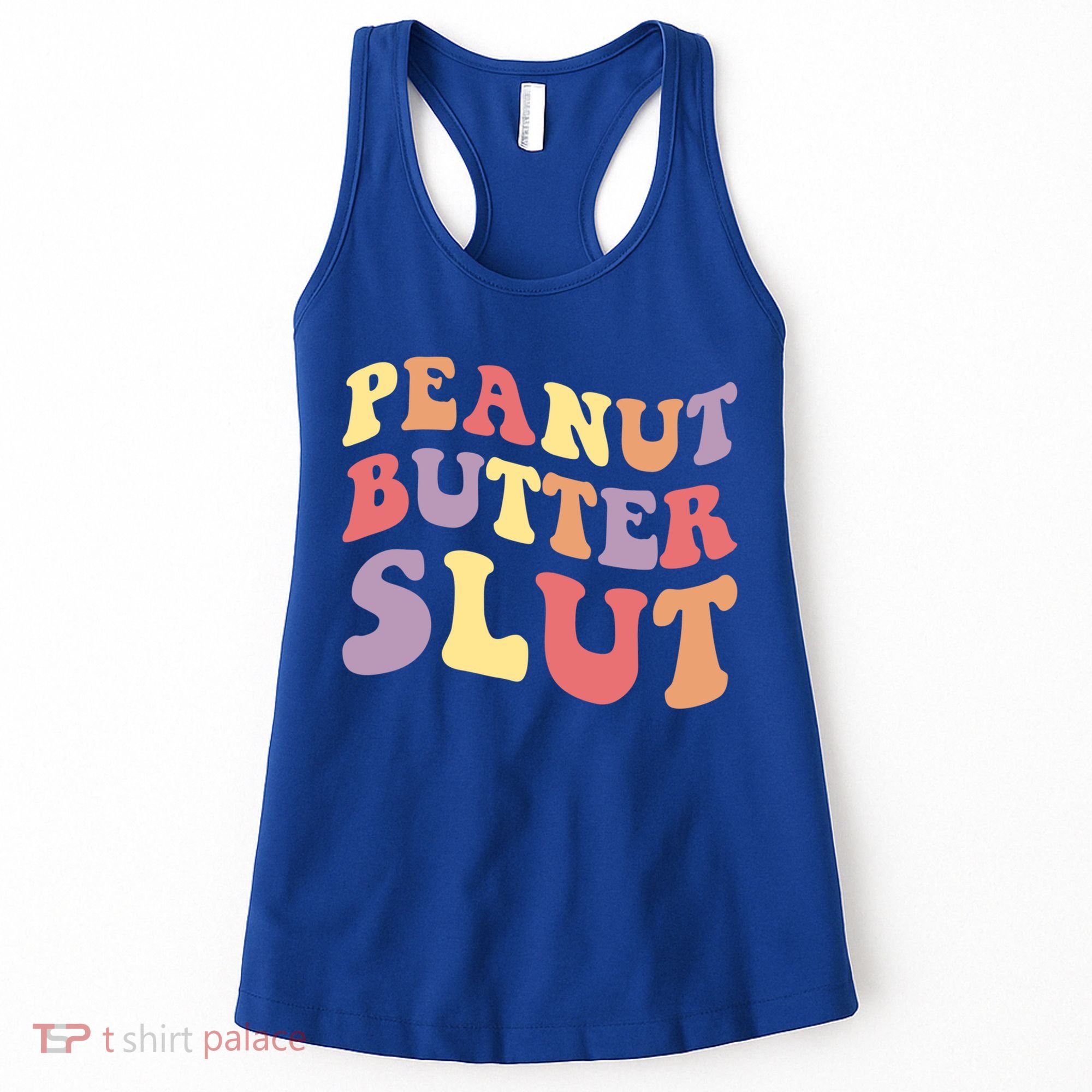 Peanut Butter Slut Peanut Butter Lover Peanut Butter Humor Meaningful Gift Women's Tank Top