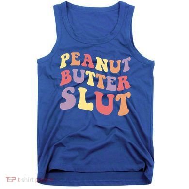 Peanut Butter Slut Peanut Butter Lover Peanut Butter Humor Meaningful Gift Tank Top