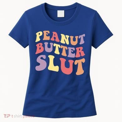 Peanut Butter Slut Peanut Butter Lover Peanut Butter Humor Meaningful Gift Women's T-Shirt