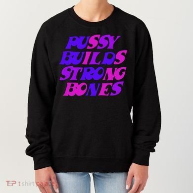 Pussy Builds Strong Bones Shirt PBSB Colored Women's Sweatshirt