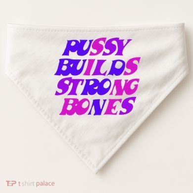Pussy Builds Strong Bones Shirt PBSB Colored USA-Made Doggie Bandana