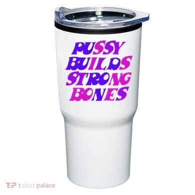 Pussy Builds Strong Bones Shirt PBSB Colored Tumbler