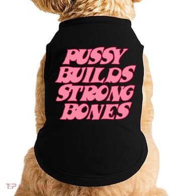 Pussy Builds Strong Bones Shirt PBSB Colored Doggie Tank