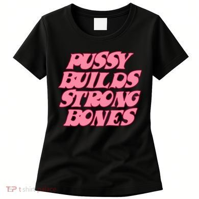 Pussy Builds Strong Bones Shirt PBSB Colored Women's T-Shirt