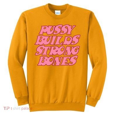 Pussy Builds Strong Bones Shirt PBSB Colored Sweatshirt