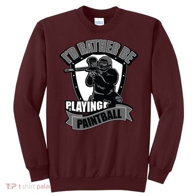 Paint Balling Tee I'd Rather Be Playing Paintball Sweatshirt