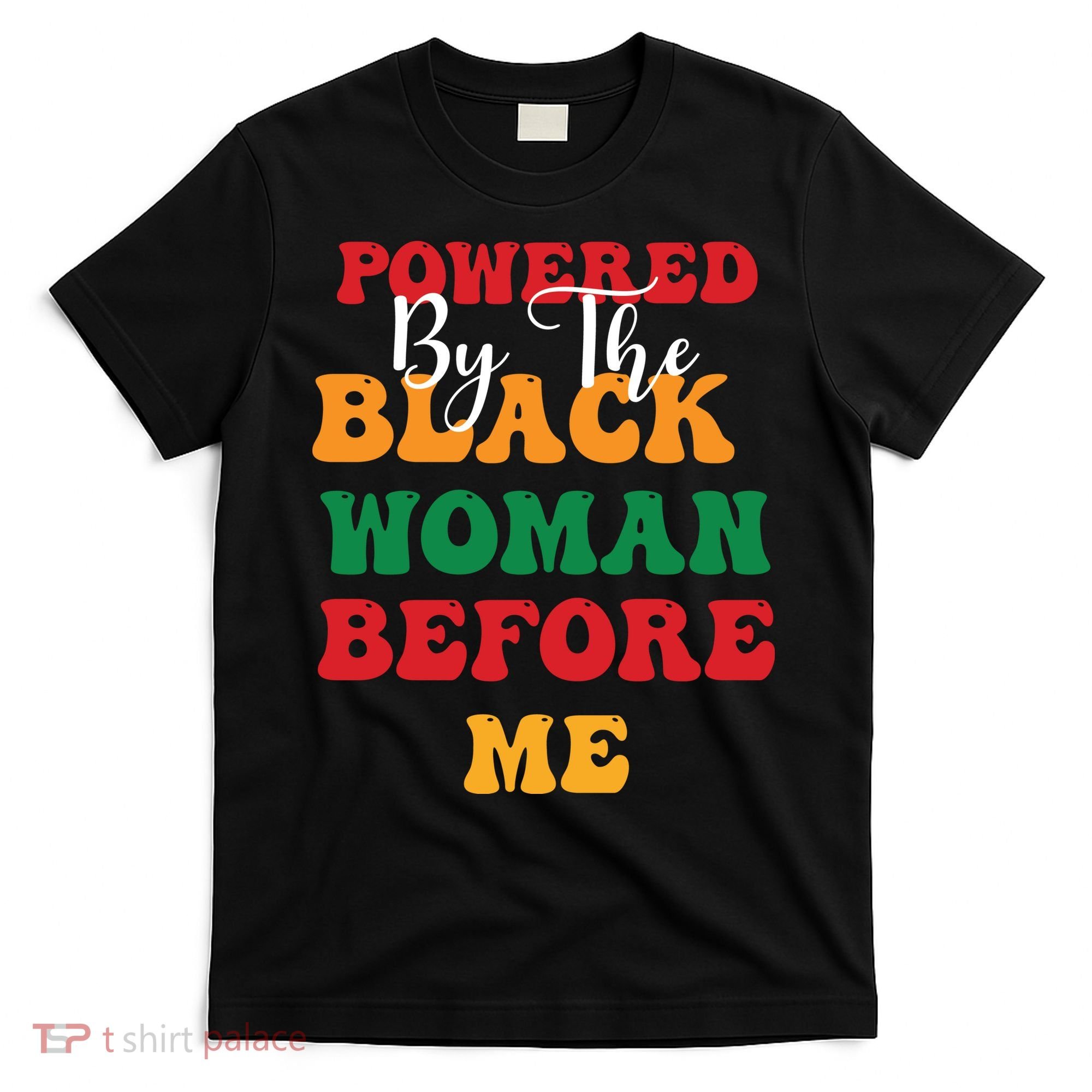 Powerd By The Black Woman Before Me For Juneteenth Day Gift T-Shirt