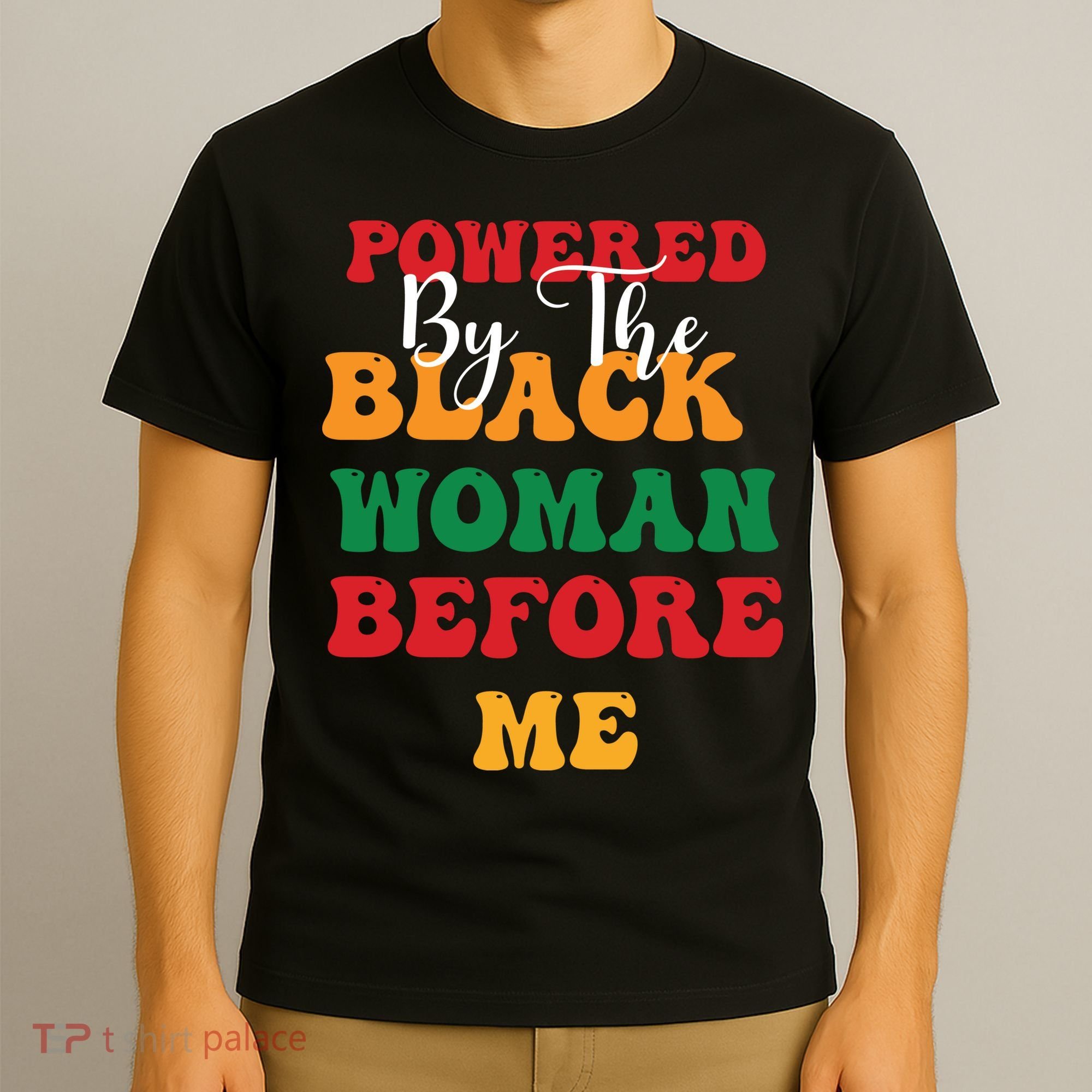 Powerd By The Black Woman Before Me For Juneteenth Day Gift T-Shirt