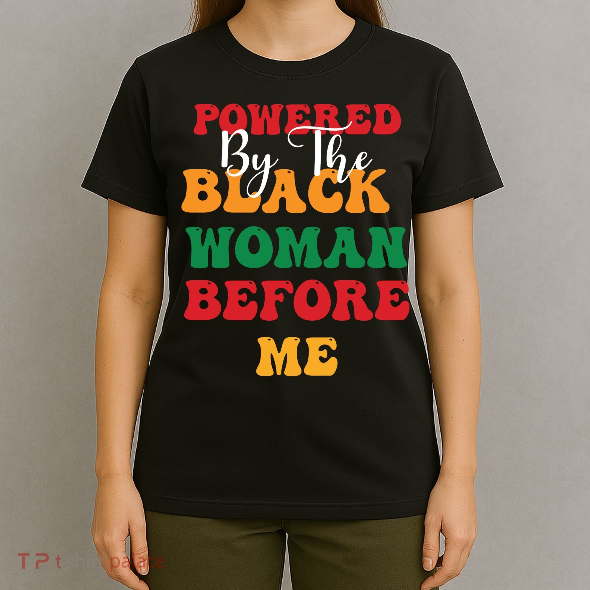 Powerd By The Black Woman Before Me For Juneteenth Day Gift T-Shirt