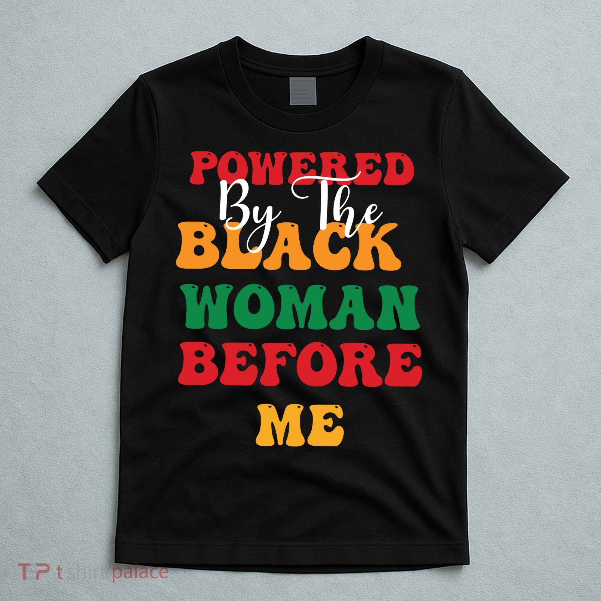Powerd By The Black Woman Before Me For Juneteenth Day Gift T-Shirt