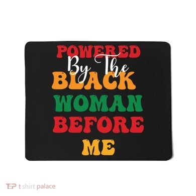 Powerd By The Black Woman Before Me For Juneteenth Day Gift Mousepad
