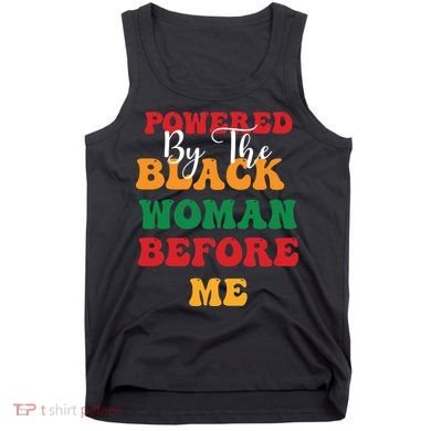 Powerd By The Black Woman Before Me For Juneteenth Day Gift Tank Top