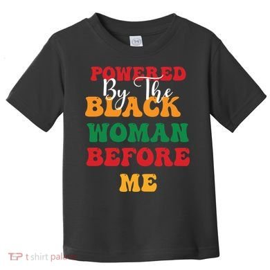 Powerd By The Black Woman Before Me For Juneteenth Day Gift Toddler T-Shirt