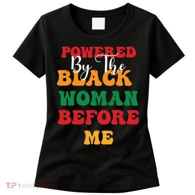 Powerd By The Black Woman Before Me For Juneteenth Day Gift Women's T-Shirt