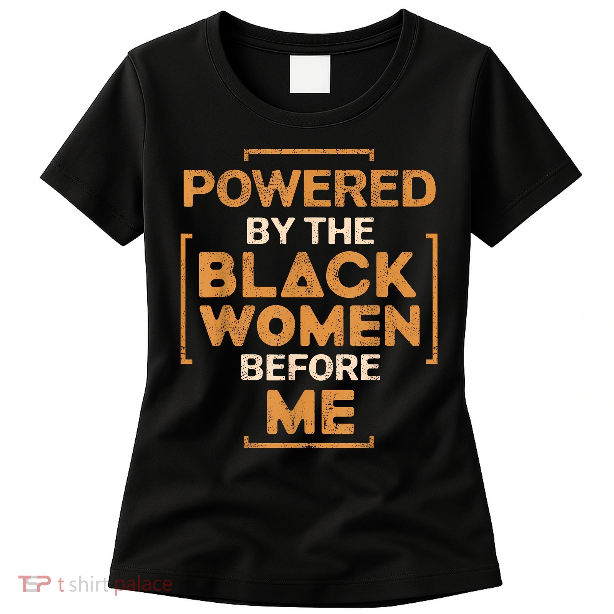 Powered By The Black Women Before Me Black History Month Women's T-Shirt