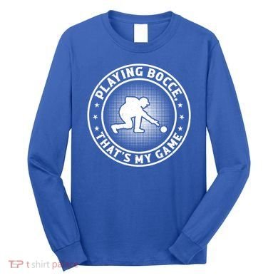 Playing Bocce ThatS My Game Bocce Ball Player Meaningful Gift Long Sleeve Shirt