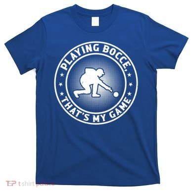 Playing Bocce ThatS My Game Bocce Ball Player Meaningful Gift T-Shirt