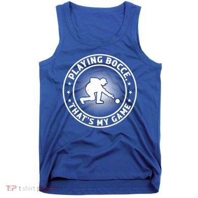 Playing Bocce ThatS My Game Bocce Ball Player Meaningful Gift Tank Top