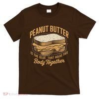 Peanut Butter The Glue That Holds This Body Together T-Shirt thumb 0