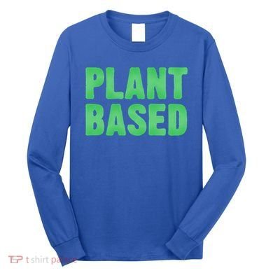 Plant Based Vegan Funny Vegetarian Saying Gift Cool Gift Long Sleeve Shirt