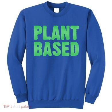 Plant Based Vegan Funny Vegetarian Saying Gift Cool Gift Sweatshirt