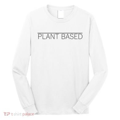Plant Based Vegan Vegetarian Gift Long Sleeve Shirt