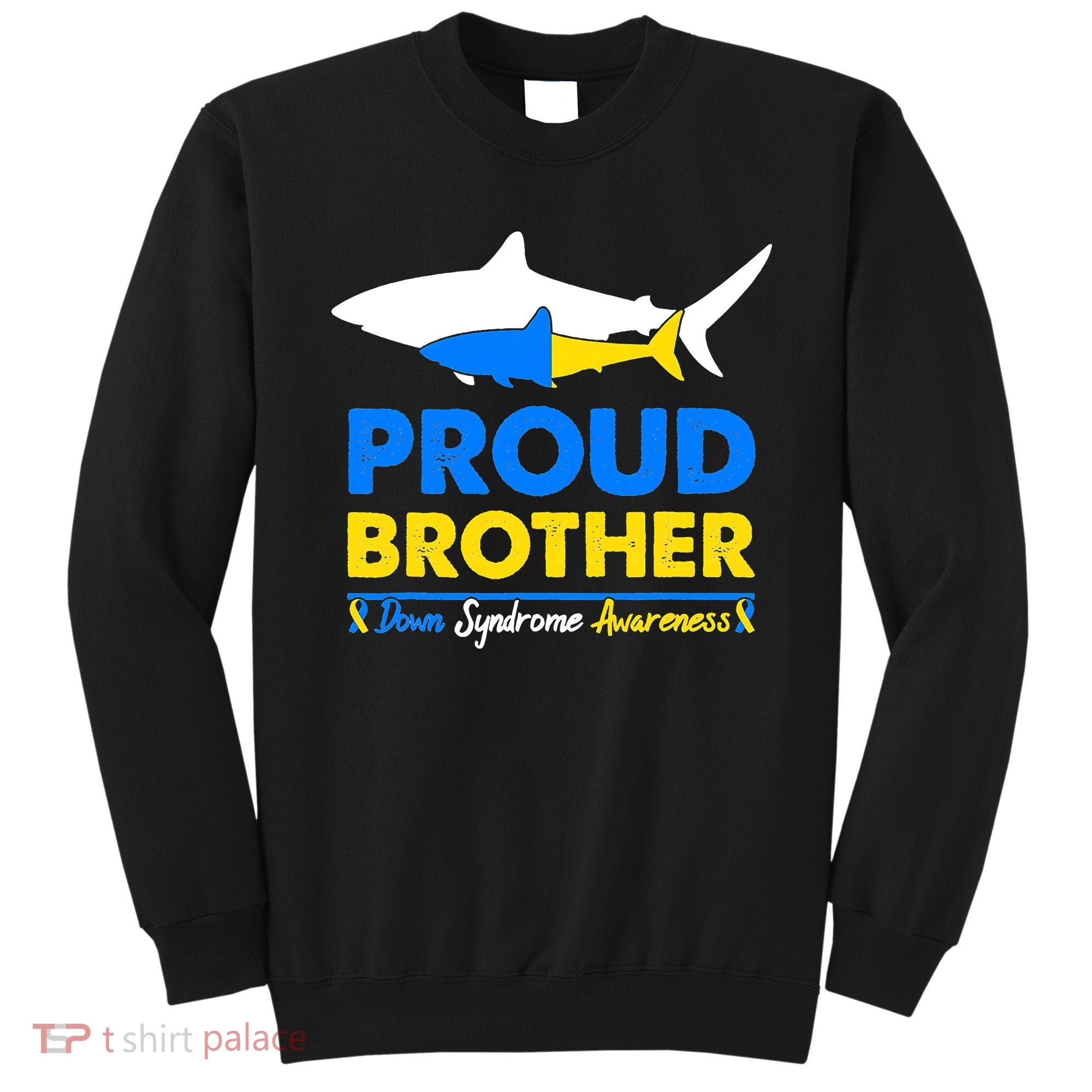 Proud Brother World Down Syndrome Awareness Day Shark T21 Sweatshirt