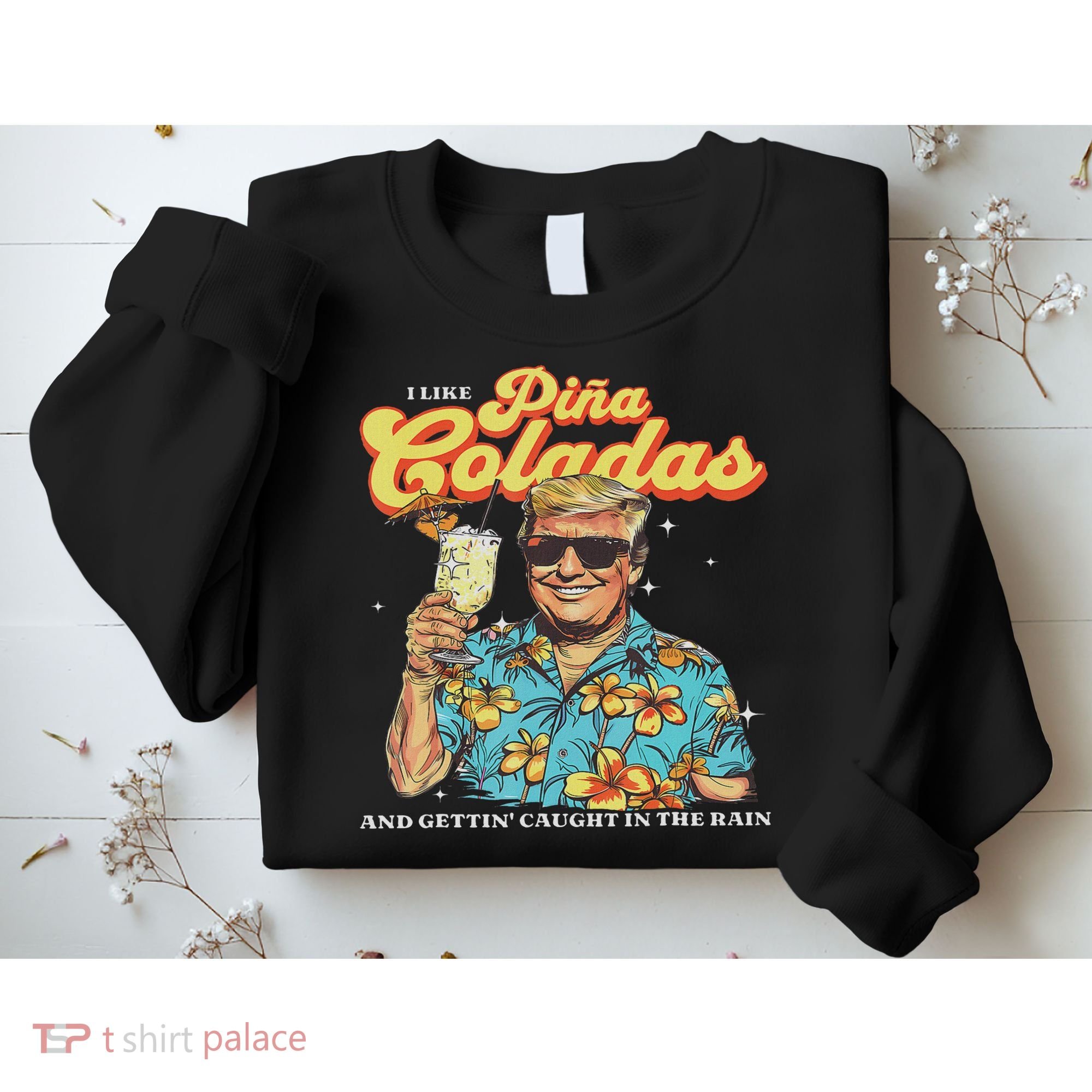Pina Coladas Donald Trump Summer Vacation Hawaii Beach Funny Sweatshirt