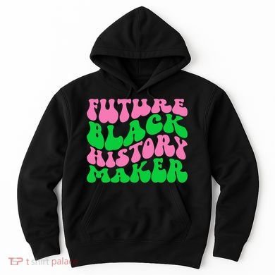 Pretty cute future black history maker aka funny tee Hoodie