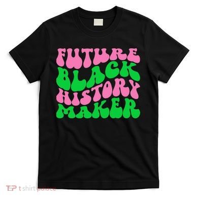 Pretty cute future black history maker aka funny tee T-Shirt
