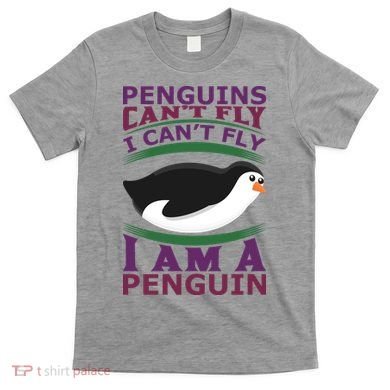 Penguins Can't Fly Fly I Am A Penguin T-Shirt
