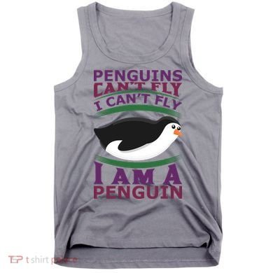 Penguins Can't Fly Fly I Am A Penguin Tank Top