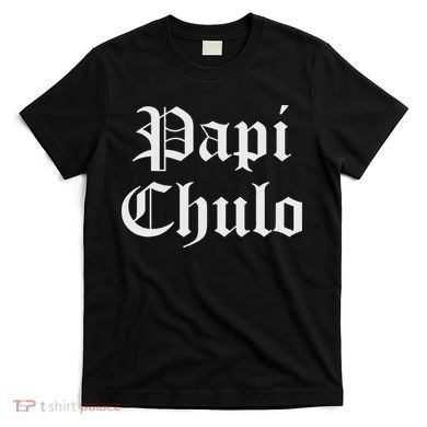Papi Chulo Funny Mexican Spanish Handsome El Jefe Pimp Daddy T-Shirt