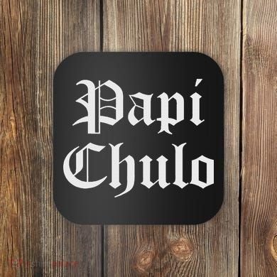 Papi Chulo Funny Mexican Spanish Handsome El Jefe Pimp Daddy Coaster