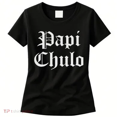 Papi Chulo Funny Mexican Spanish Handsome El Jefe Pimp Daddy Women's T-Shirt