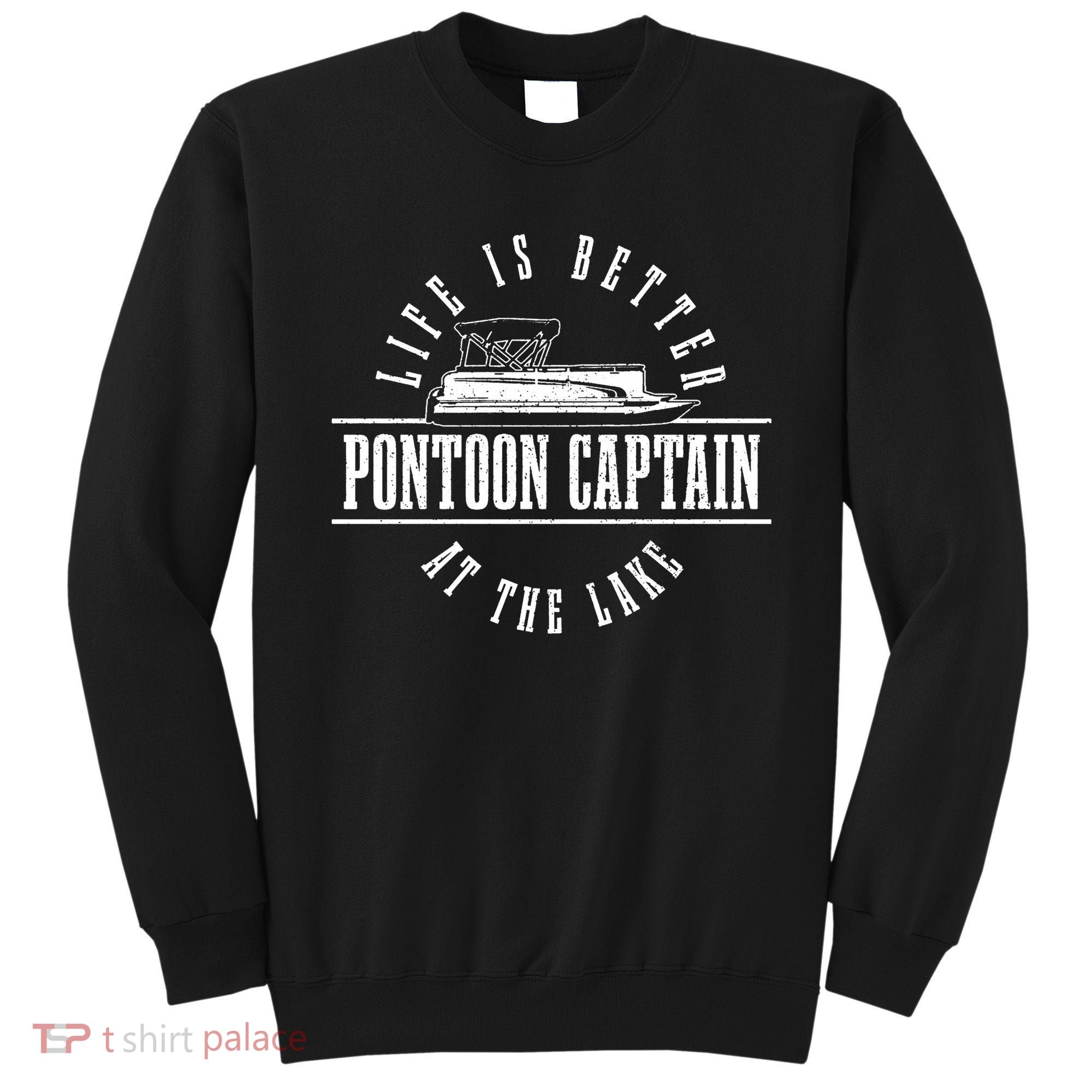 Pontoon Captain Life Is Better At The Lake Pontooning Boat Sweatshirt